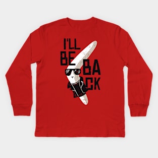 I'LL BE BACK Funny Boomerang Quote Artwork Kids Long Sleeve T-Shirt